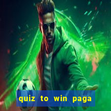 quiz to win paga mesmo quiz paga mesmo